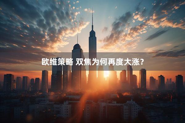 欧维策略 双焦为何再度大涨？