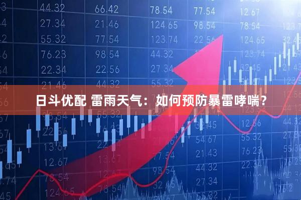 日斗优配 雷雨天气：如何预防暴雷哮喘？