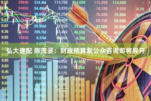 弘大速配 陈茂波：财政预算案公众咨询即将展开